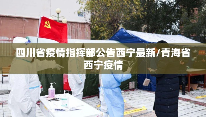 四川省疫情指挥部公告西宁最新/青海省西宁疫情