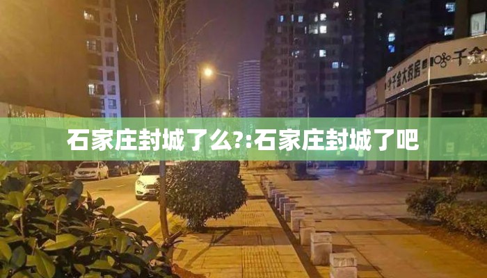 石家庄封城了么?:石家庄封城了吧