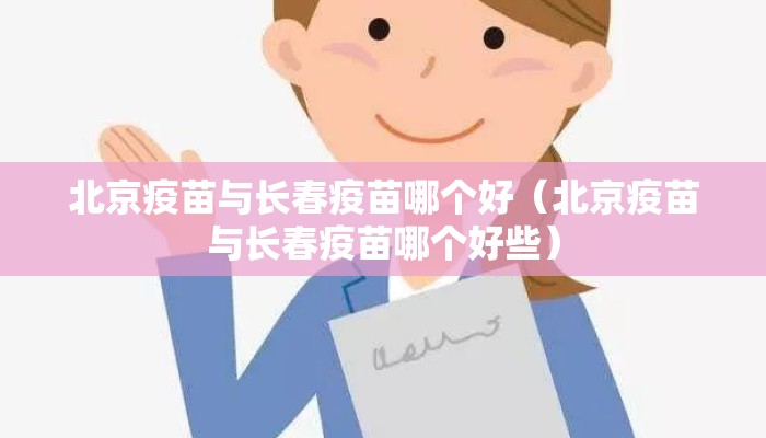 北京疫苗与长春疫苗哪个好（北京疫苗与长春疫苗哪个好些）