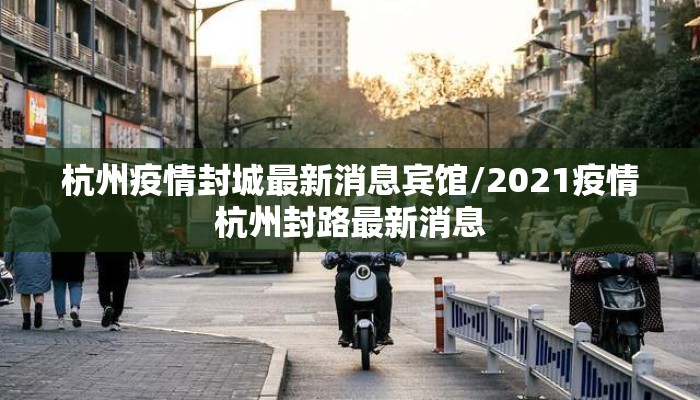 杭州疫情封城最新消息宾馆/2021疫情杭州封路最新消息