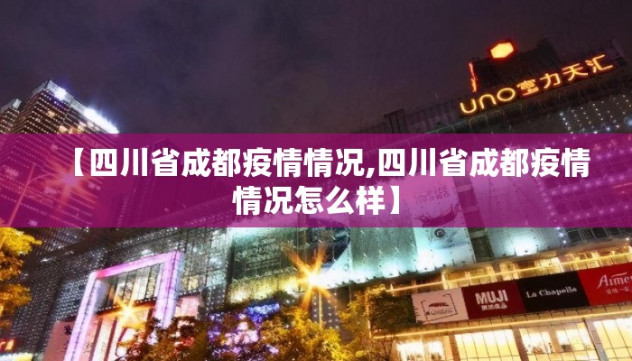 【四川省成都疫情情况,四川省成都疫情情况怎么样】