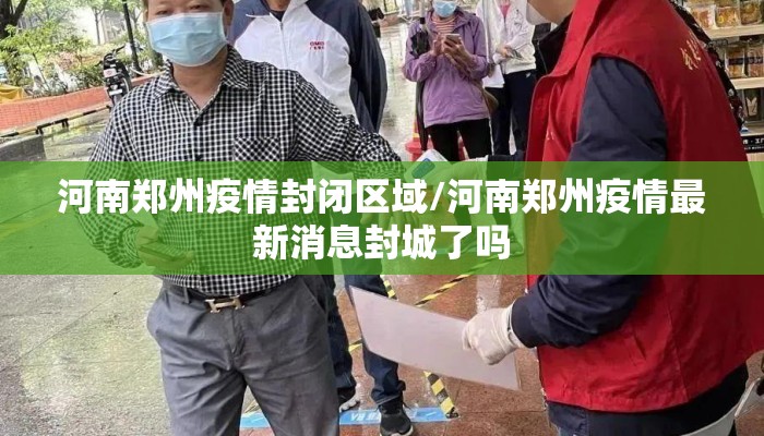 河南郑州疫情封闭区域/河南郑州疫情最新消息封城了吗