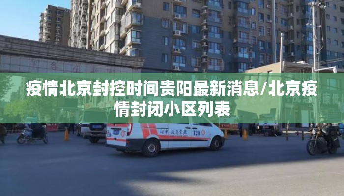 疫情北京封控时间贵阳最新消息/北京疫情封闭小区列表
