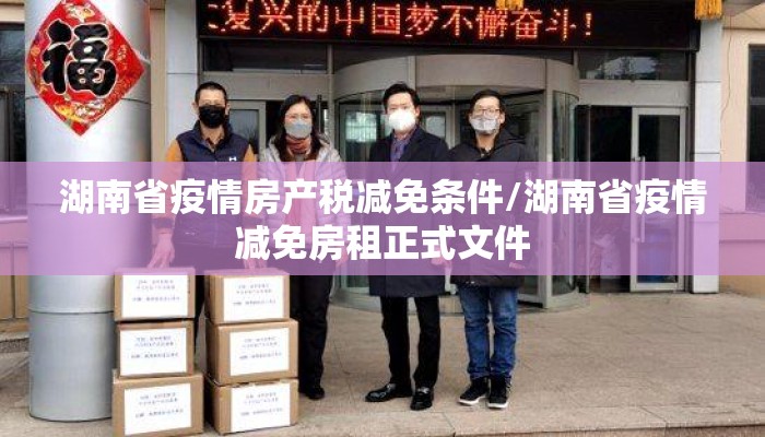 湖南省疫情房产税减免条件/湖南省疫情减免房租正式文件