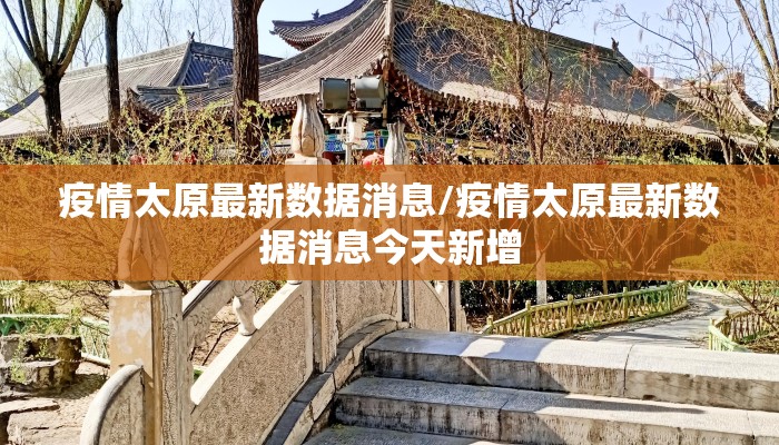 疫情太原最新数据消息/疫情太原最新数据消息今天新增