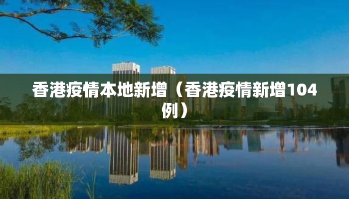 香港疫情本地新增（香港疫情新增104例）