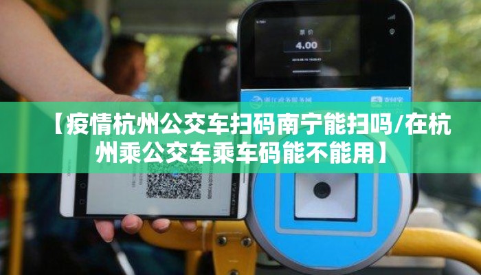 【疫情杭州公交车扫码南宁能扫吗/在杭州乘公交车乘车码能不能用】