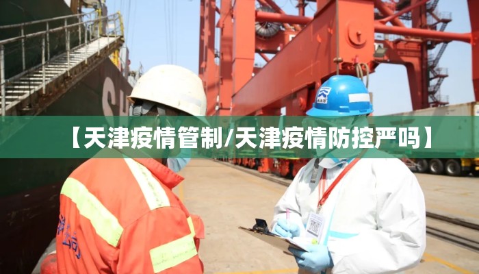【天津疫情管制/天津疫情防控严吗】