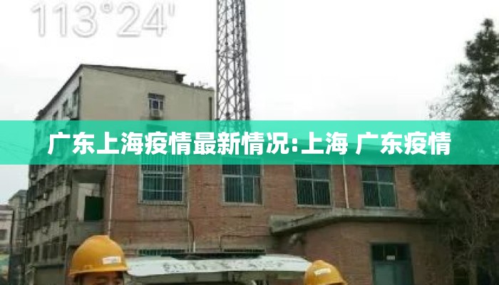 广东上海疫情最新情况:上海 广东疫情