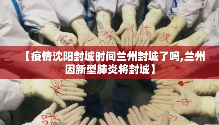 【疫情沈阳封城时间兰州封城了吗,兰州因新型肺炎将封城】