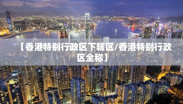 【香港特别行政区下辖区/香港特别行政区全称】