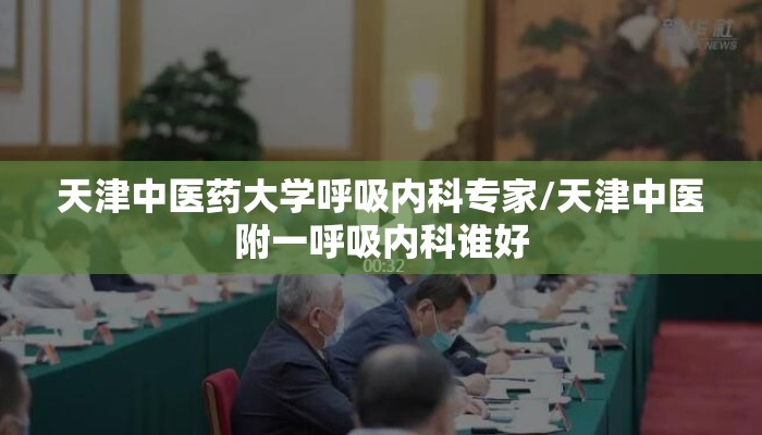 天津中医药大学呼吸内科专家/天津中医附一呼吸内科谁好