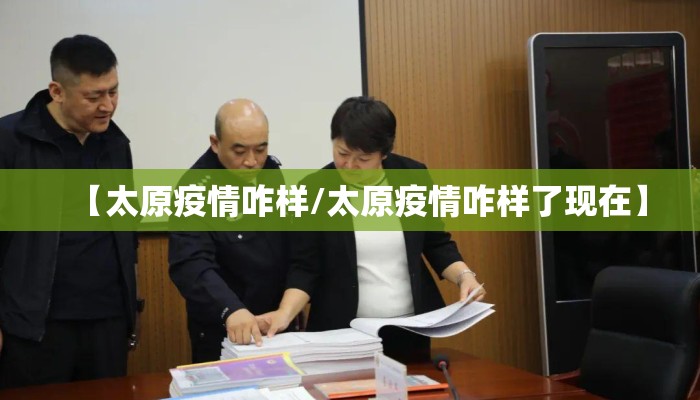 【太原疫情咋样/太原疫情咋样了现在】