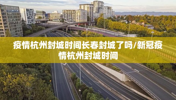 疫情杭州封城时间长春封城了吗/新冠疫情杭州封城时间