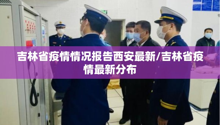 吉林省疫情情况报告西安最新/吉林省疫情最新分布