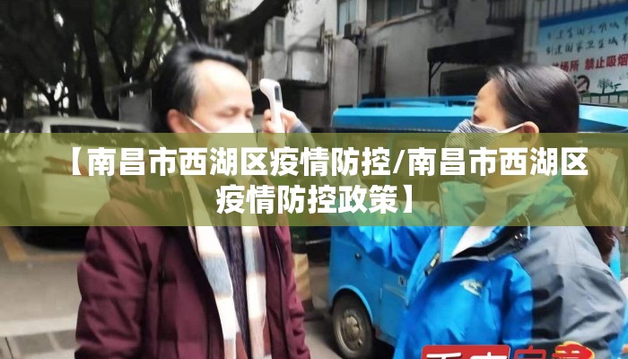 【南昌市西湖区疫情防控/南昌市西湖区疫情防控政策】