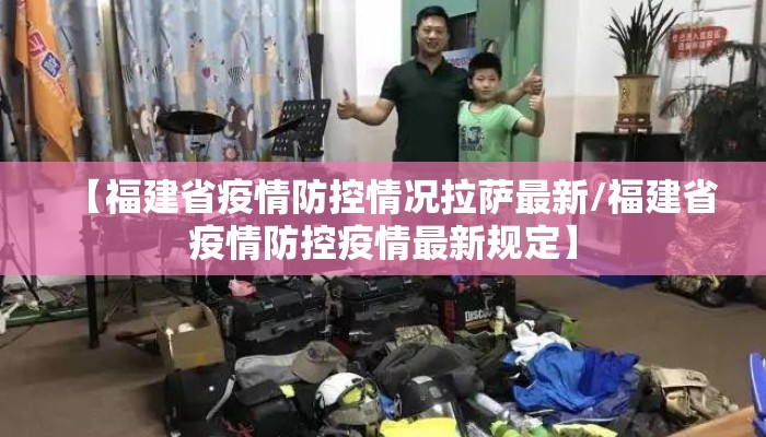 【福建省疫情防控情况拉萨最新/福建省疫情防控疫情最新规定】