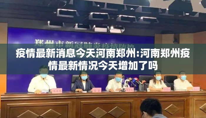 疫情最新消息今天河南郑州:河南郑州疫情最新情况今天增加了吗