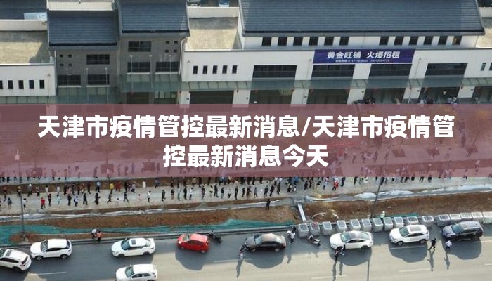天津市疫情管控最新消息/天津市疫情管控最新消息今天