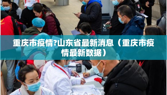 重庆市疫情?山东省最新消息（重庆市疫情最新数据）