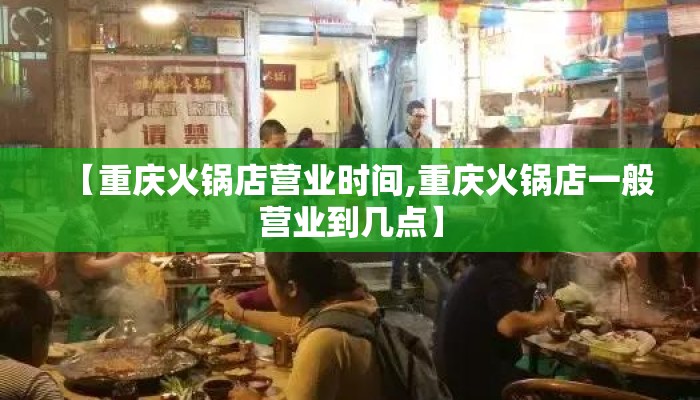 【重庆火锅店营业时间,重庆火锅店一般营业到几点】