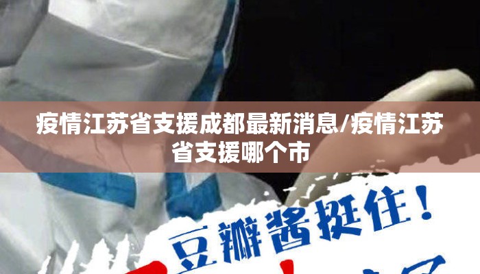 疫情江苏省支援成都最新消息/疫情江苏省支援哪个市