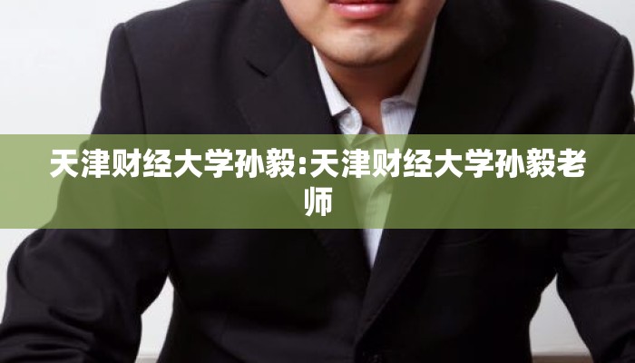 天津财经大学孙毅:天津财经大学孙毅老师