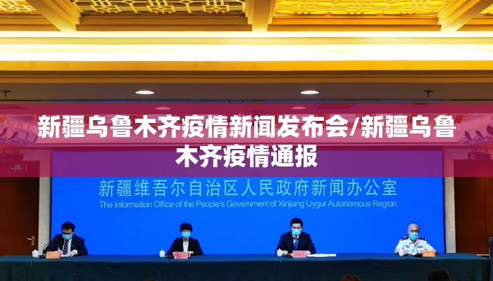 新疆乌鲁木齐疫情新闻发布会/新疆乌鲁木齐疫情通报