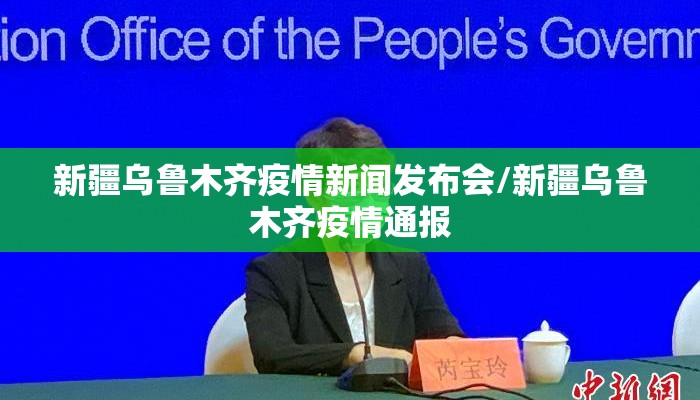 新疆乌鲁木齐疫情新闻发布会/新疆乌鲁木齐疫情通报