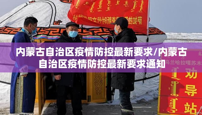 内蒙古自治区疫情防控最新要求/内蒙古自治区疫情防控最新要求通知