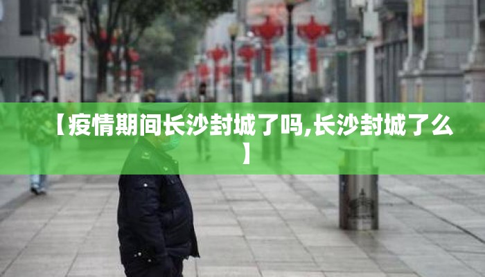 【疫情期间长沙封城了吗,长沙封城了么】