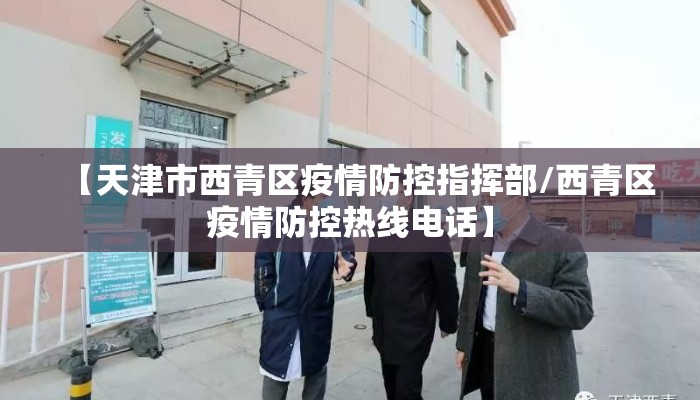 【天津市西青区疫情防控指挥部/西青区疫情防控热线电话】