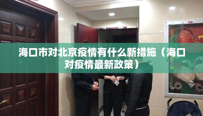 海口市对北京疫情有什么新措施（海口对疫情最新政策）