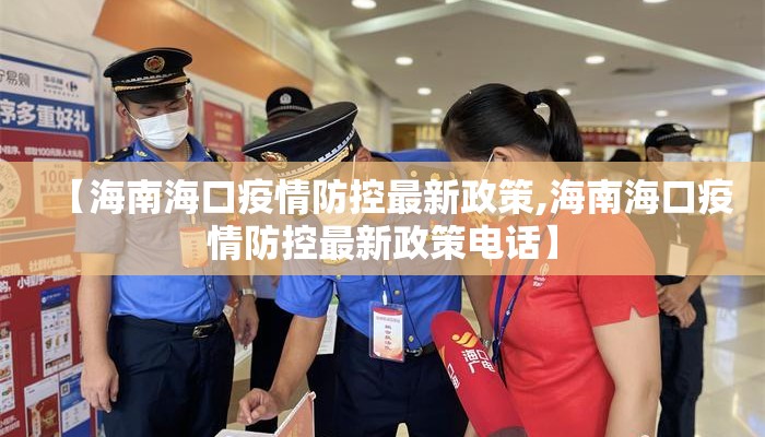 【海南海口疫情防控最新政策,海南海口疫情防控最新政策电话】