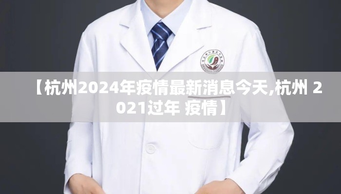 【杭州2024年疫情最新消息今天,杭州 2021过年 疫情】