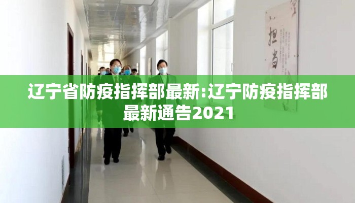 辽宁省防疫指挥部最新:辽宁防疫指挥部最新通告2021