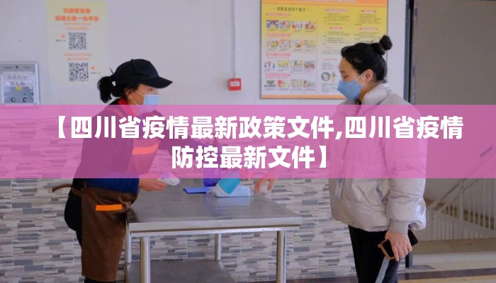 【四川省疫情最新政策文件,四川省疫情防控最新文件】 【四川省疫情最新政策文件,四川省疫情防控最新文件】