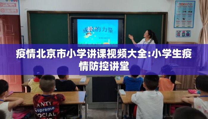 疫情北京市小学讲课视频大全:小学生疫情防控讲堂