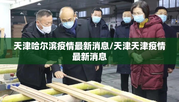 天津哈尔滨疫情最新消息/天津天津疫情最新消息