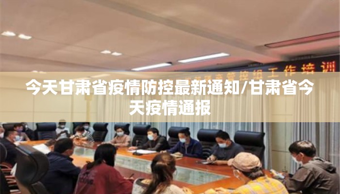 今天甘肃省疫情防控最新通知/甘肃省今天疫情通报