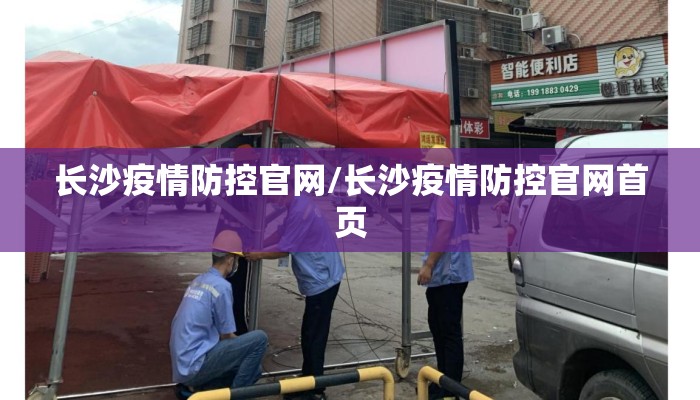 长沙疫情防控官网/长沙疫情防控官网首页