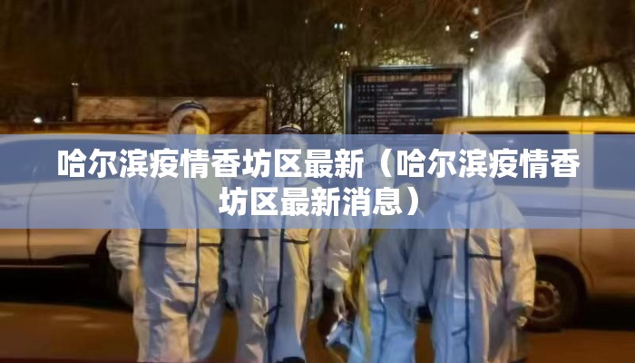 哈尔滨疫情香坊区最新（哈尔滨疫情香坊区最新消息）