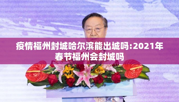 疫情福州封城哈尔滨能出城吗:2021年春节福州会封城吗
