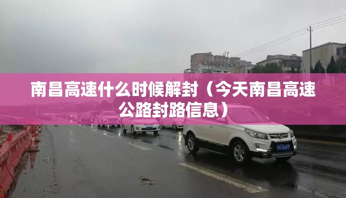 南昌高速什么时候解封（今天南昌高速公路封路信息）