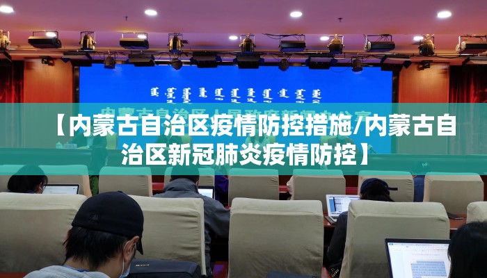 【内蒙古自治区疫情防控措施/内蒙古自治区新冠肺炎疫情防控】