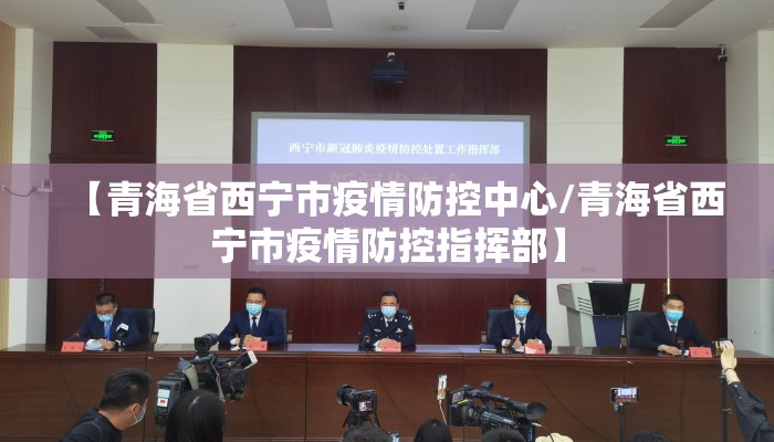 【青海省西宁市疫情防控中心/青海省西宁市疫情防控指挥部】