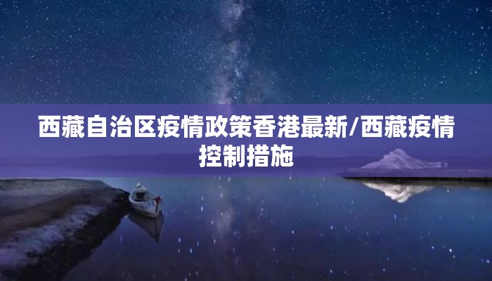 西藏自治区疫情政策香港最新/西藏疫情控制措施