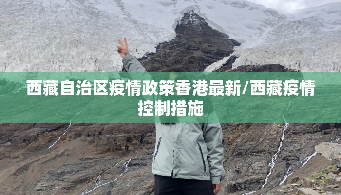 西藏自治区疫情政策香港最新/西藏疫情控制措施