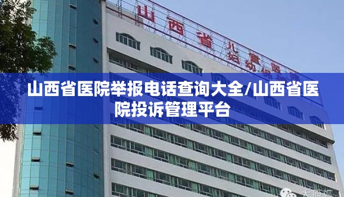 山西省医院举报电话查询大全/山西省医院投诉管理平台