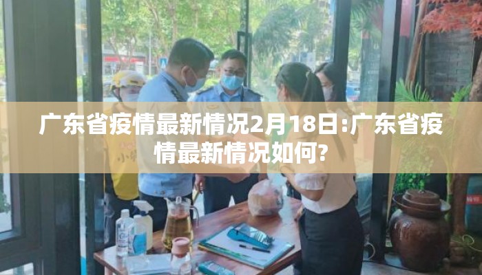 广东省疫情最新情况2月18日:广东省疫情最新情况如何?